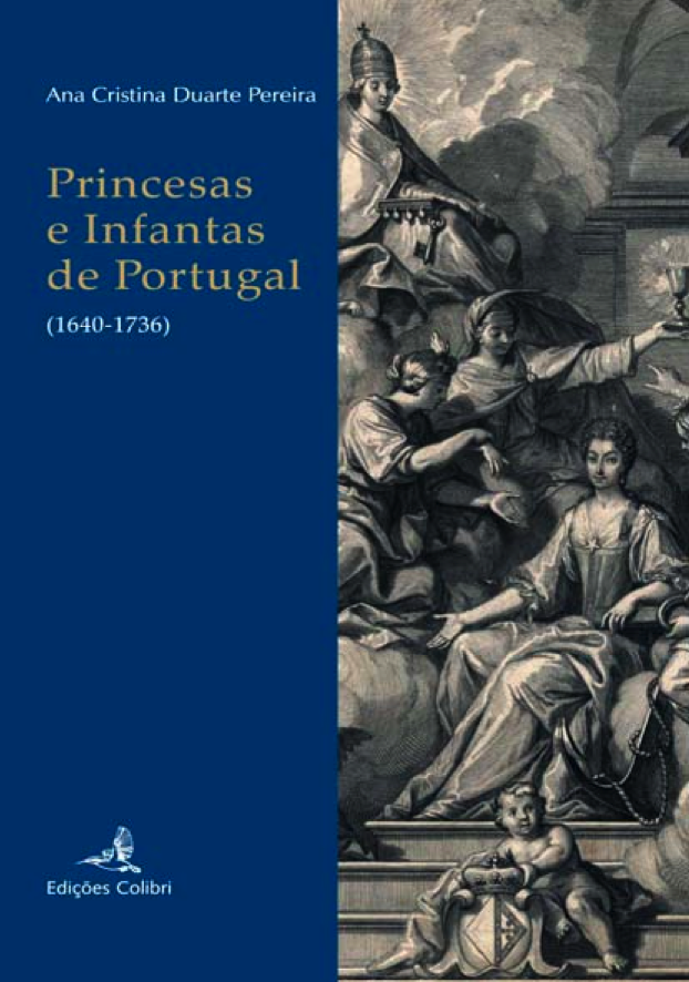 Ana Cristina Duarte Pereira, Princesas e Infantas de Portugal  (1640  1736), Edies Colibri, Lisboa, 2008